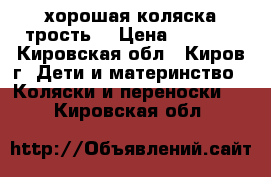 хорошая коляска трость  › Цена ­ 2 500 - Кировская обл., Киров г. Дети и материнство » Коляски и переноски   . Кировская обл.